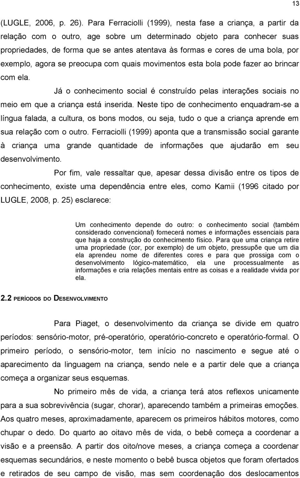 uma bola, por exemplo, agora se preocupa com quais movimentos esta bola pode fazer ao brincar com ela.