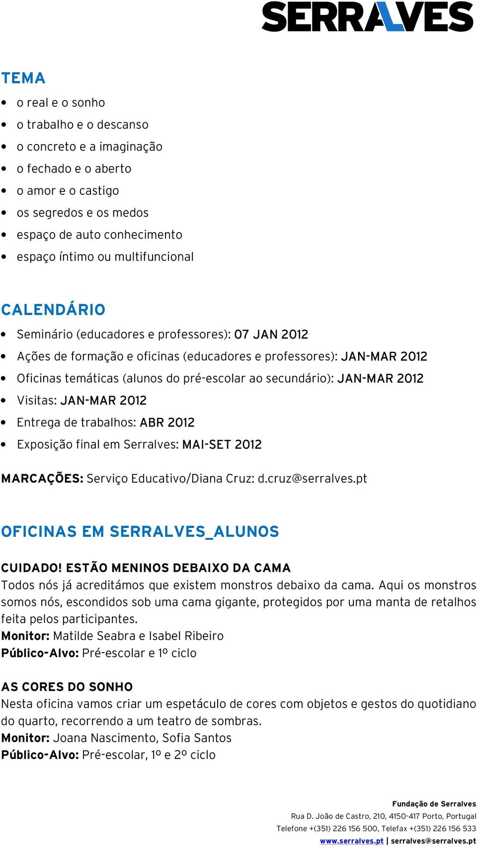 2012 Visitas: JAN-MAR 2012 Entrega de trabalhos: ABR 2012 Exposição final em Serralves: MAI-SET 2012 MARCAÇÕES: Serviço Educativo/Diana Cruz: d.cruz@serralves.pt OFICINAS EM SERRALVES_ALUNOS CUIDADO!