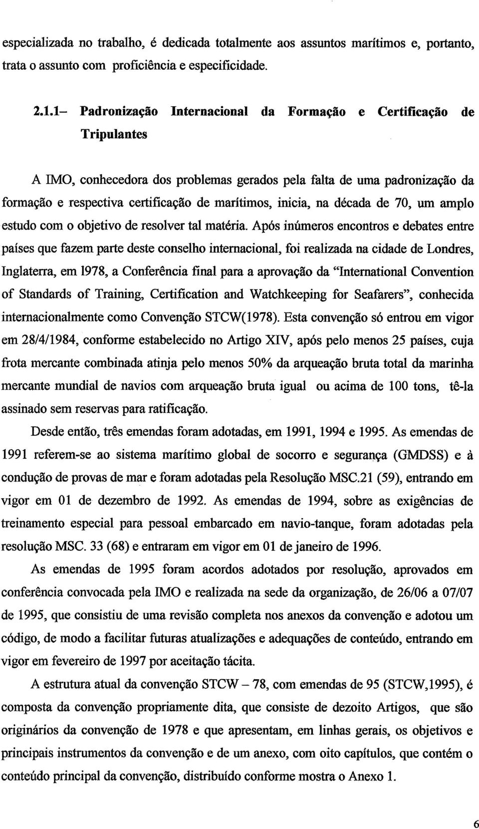 inicia, na década de 70, um amplo estudo com o objetivo de resolver tal matéria.