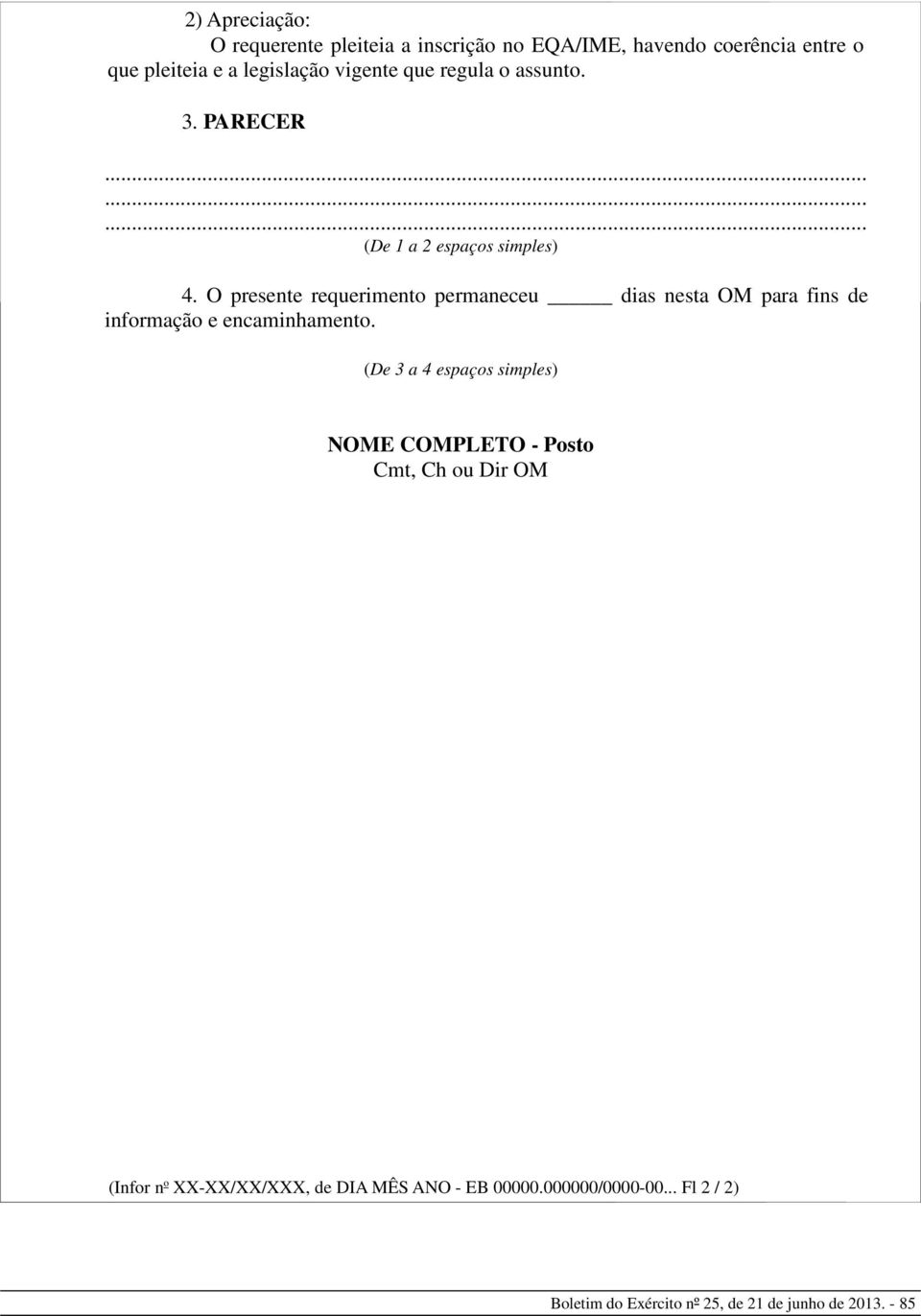 O presente requerimento permaneceu dias nesta OM para fins de informação e encaminhamento.