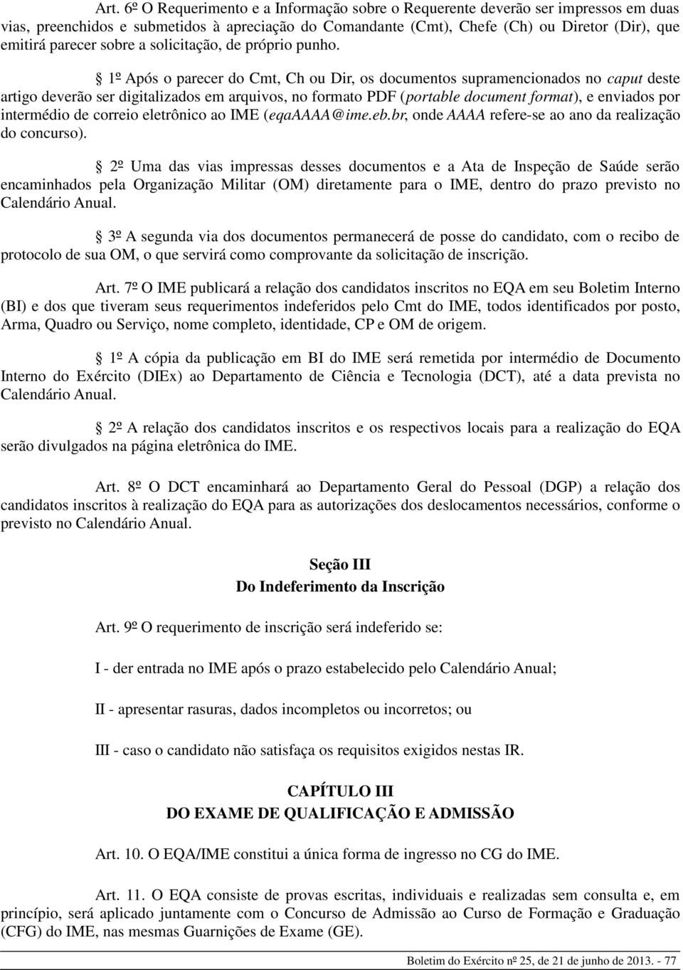 1º Após o parecer do Cmt, Ch ou Dir, os documentos supramencionados no caput deste artigo deverão ser digitalizados em arquivos, no formato PDF (portable document format), e enviados por intermédio