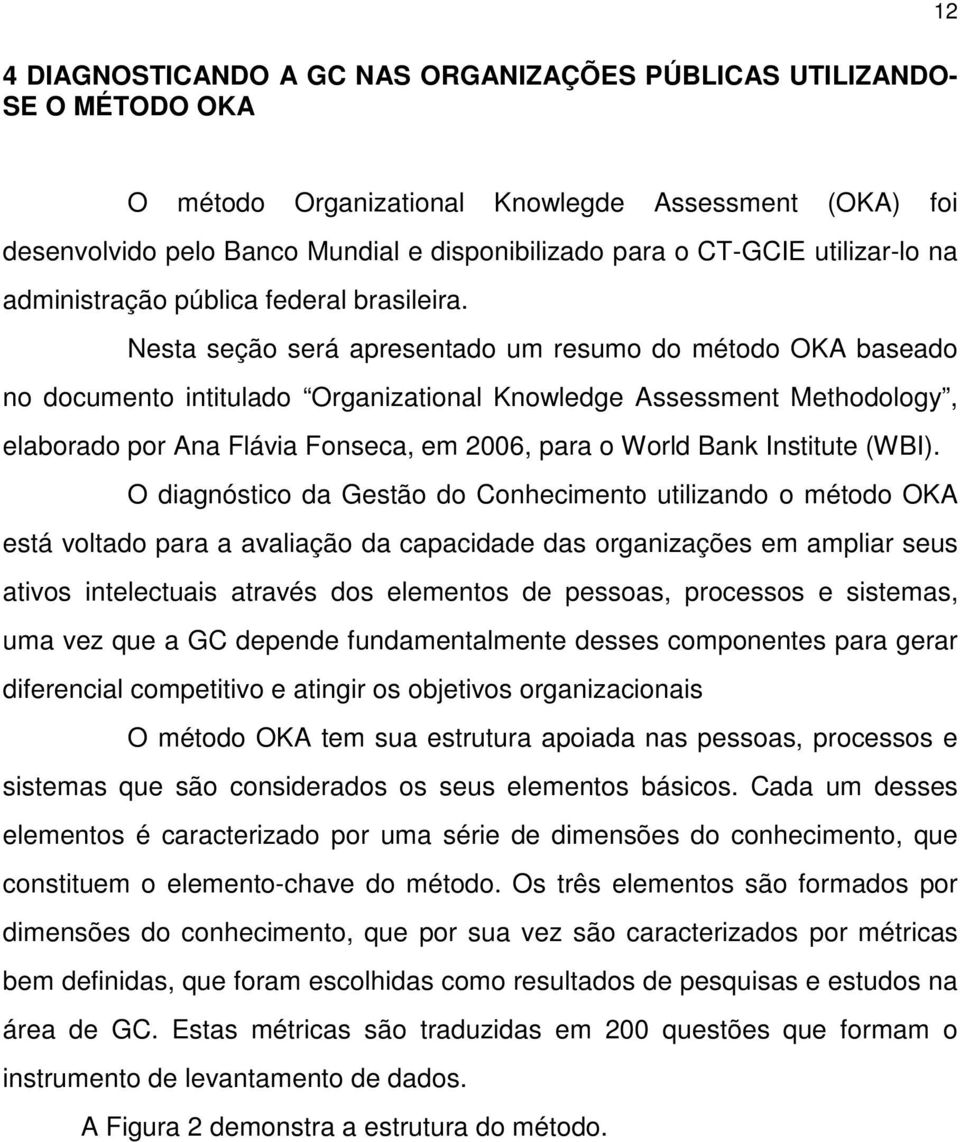 Nesta seção será apresentado um resumo do método OKA baseado no documento intitulado Organizational Knowledge Assessment Methodology, elaborado por Ana Flávia Fonseca, em 2006, para o World Bank