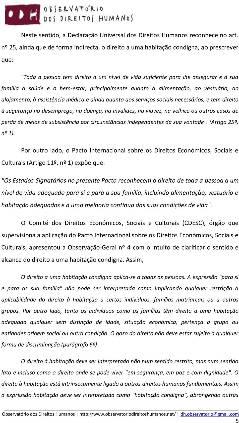 bem-estar, principalmente quanto à alimentação, ao vestuário, ao alojamento, à assistência médica e ainda quanto aos serviços sociais necessários, e tem direito à segurança no desemprego, na doença,