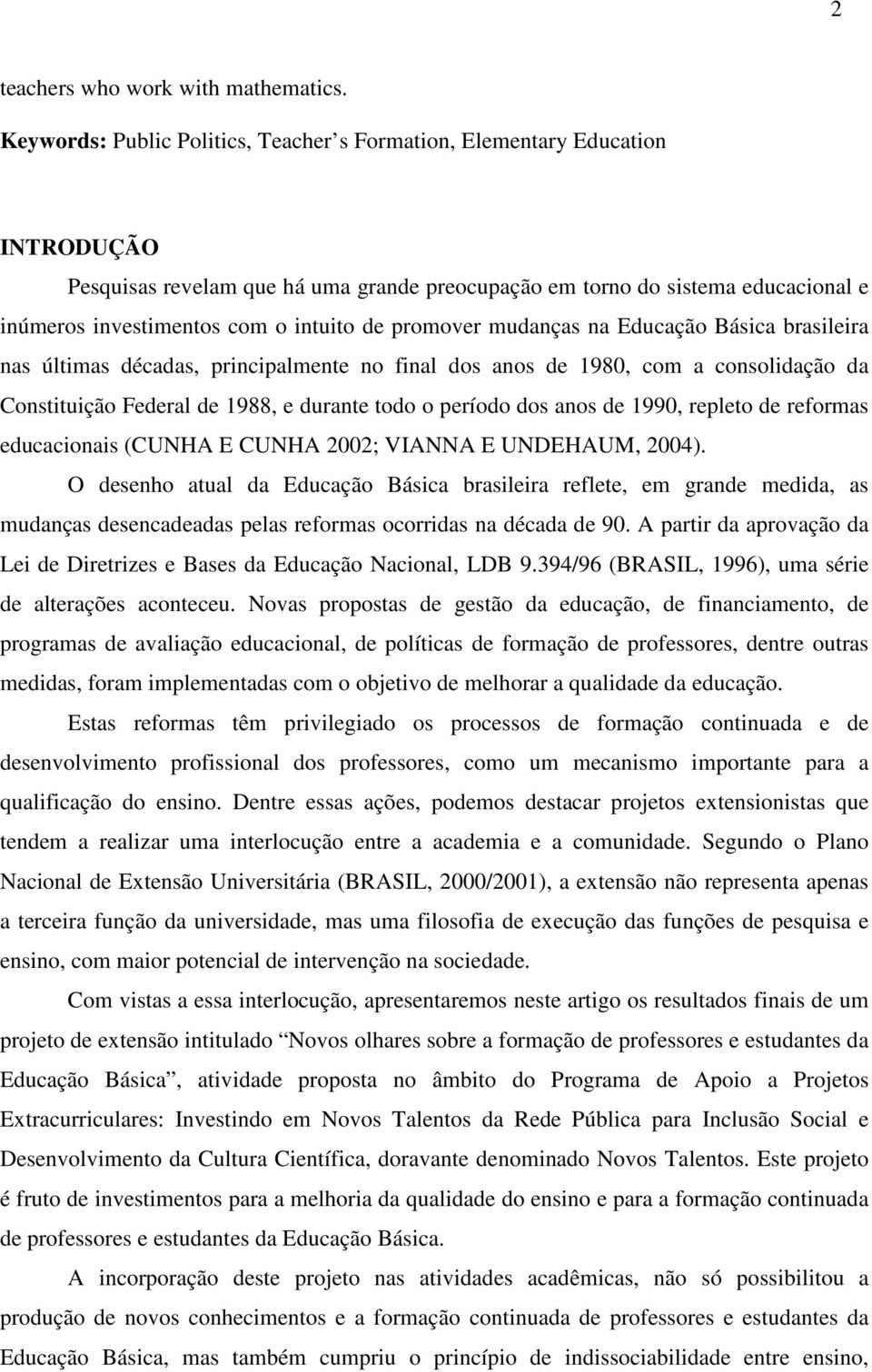 de promover mudanças na Educação Básica brasileira nas últimas décadas, principalmente no final dos anos de 1980, com a consolidação da Constituição Federal de 1988, e durante todo o período dos anos