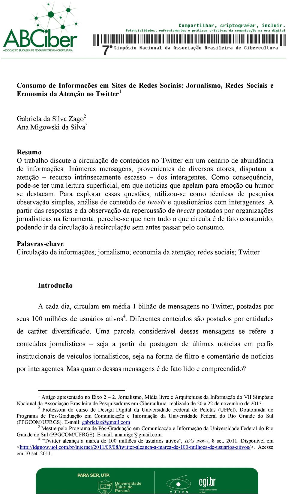 Como consequência, pode-se ter uma leitura superficial, em que notícias que apelam para emoção ou humor se destacam.