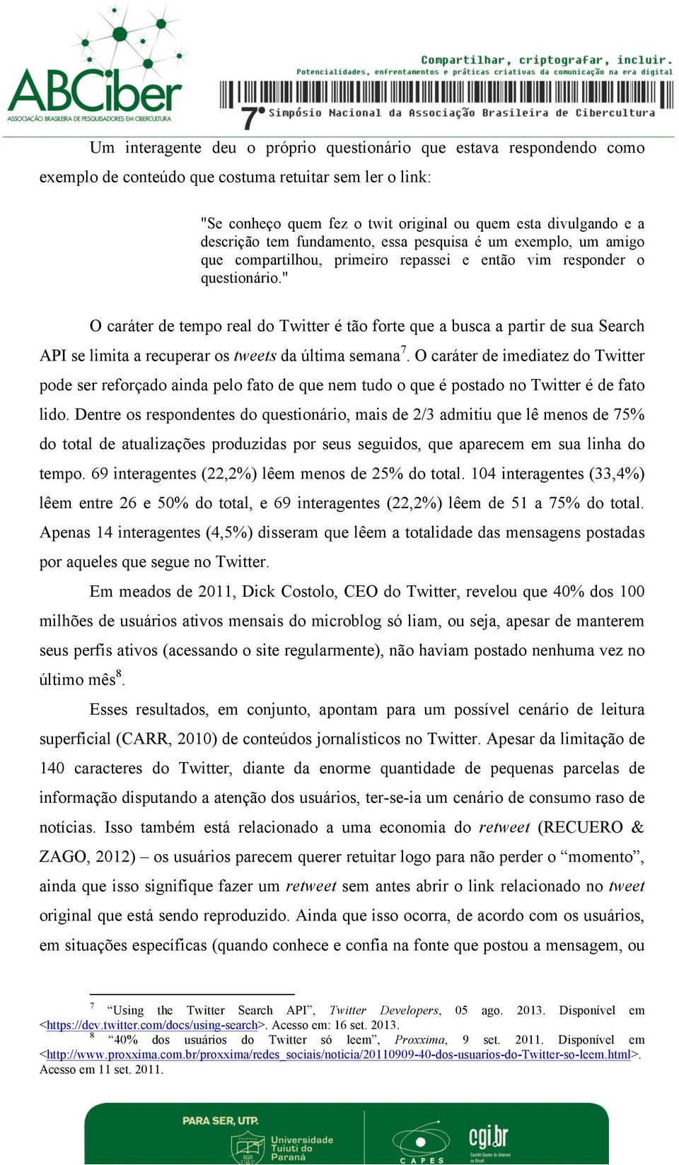 " O caráter de tempo real do Twitter é tão forte que a busca a partir de sua Search API se limita a recuperar os tweets da última semana 7.