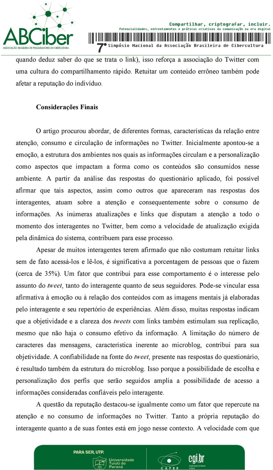 Inicialmente apontou-se a emoção, a estrutura dos ambientes nos quais as informações circulam e a personalização como aspectos que impactam a forma como os conteúdos são consumidos nesse ambiente.