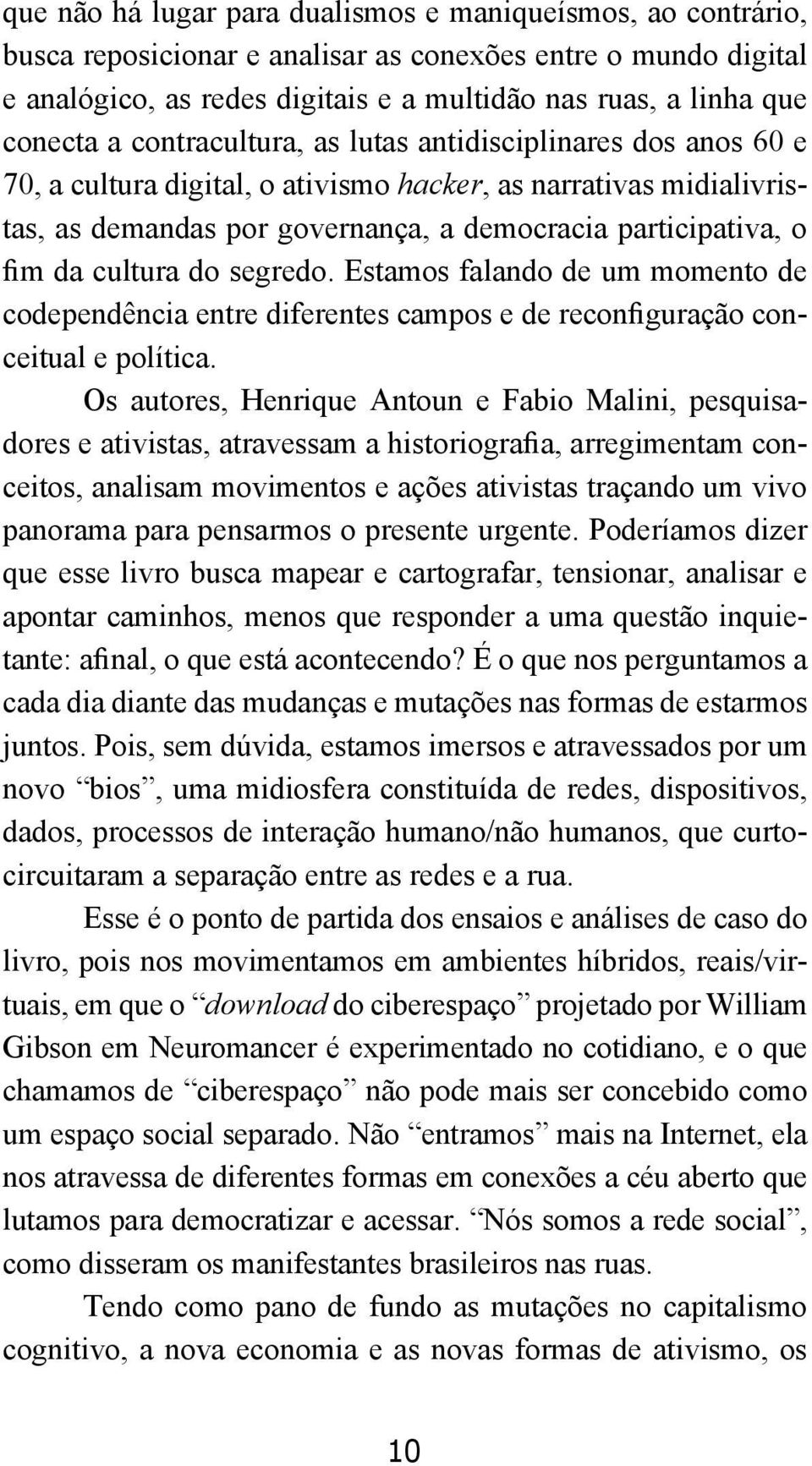 cultura do segredo. Estamos falando de um momento de codependência entre diferentes campos e de reconfiguração conceitual e política.