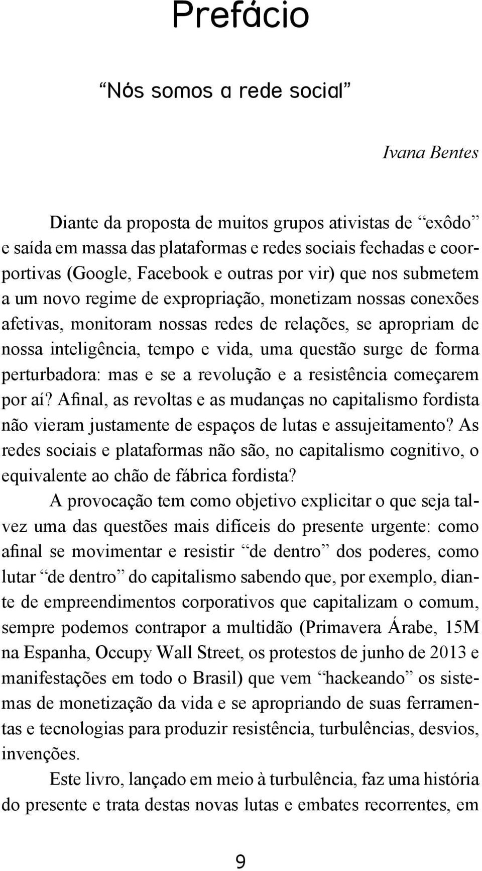 questão surge de forma perturbadora: mas e se a revolução e a resistência começarem por aí?