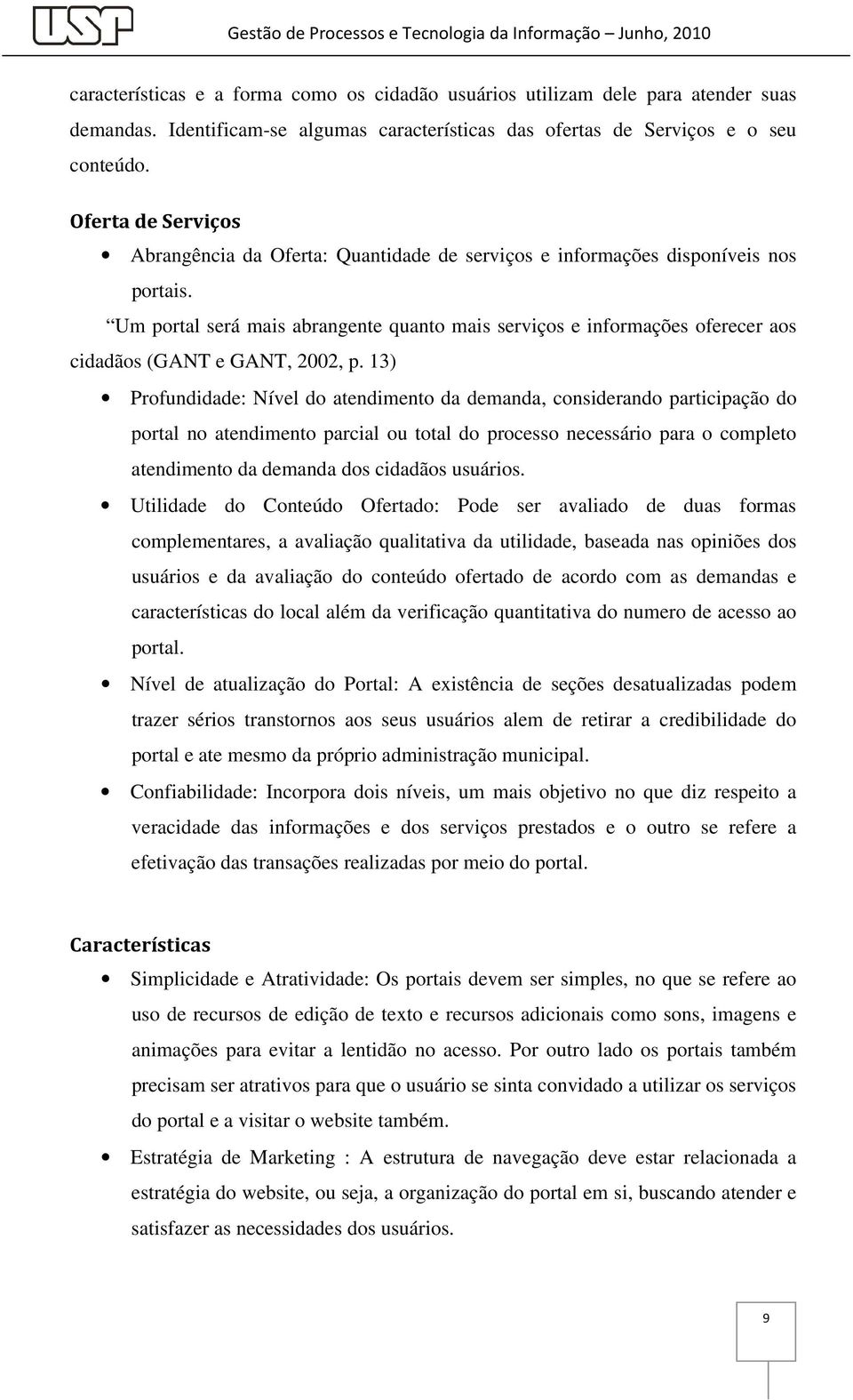 13) Profundidade: Nível do atendimento da demanda, considerando participação do portal no atendimento parcial ou total do processo necessário para o completo atendimento da demanda dos cidadãos