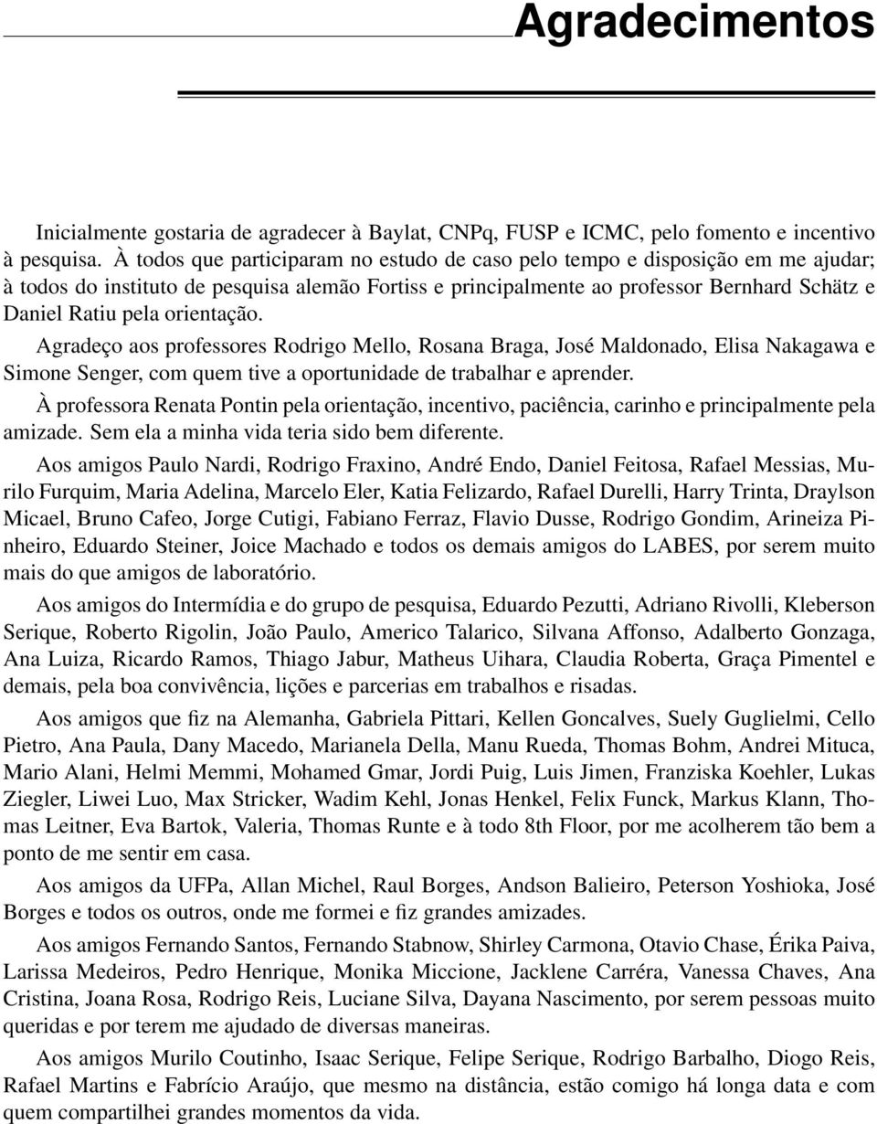 orientação. Agradeço aos professores Rodrigo Mello, Rosana Braga, José Maldonado, Elisa Nakagawa e Simone Senger, com quem tive a oportunidade de trabalhar e aprender.