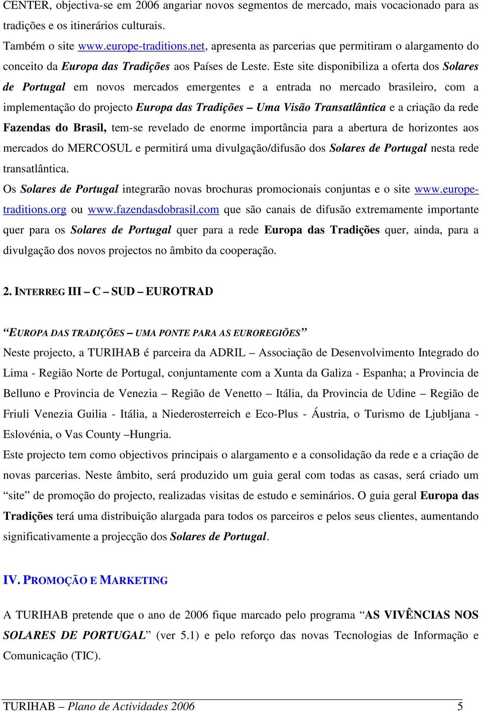 Este site disponibiliza a oferta dos Solares de Portugal em novos mercados emergentes e a entrada no mercado brasileiro, com a implementação do projecto Europa das Tradições Uma Visão Transatlântica