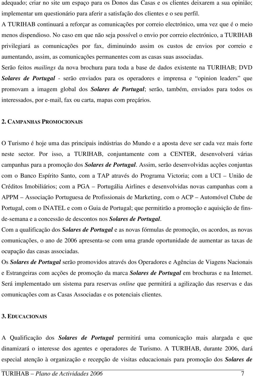 No caso em que não seja possível o envio por correio electrónico, a TURIHAB privilegiará as comunicações por fax, diminuindo assim os custos de envios por correio e aumentando, assim, as comunicações