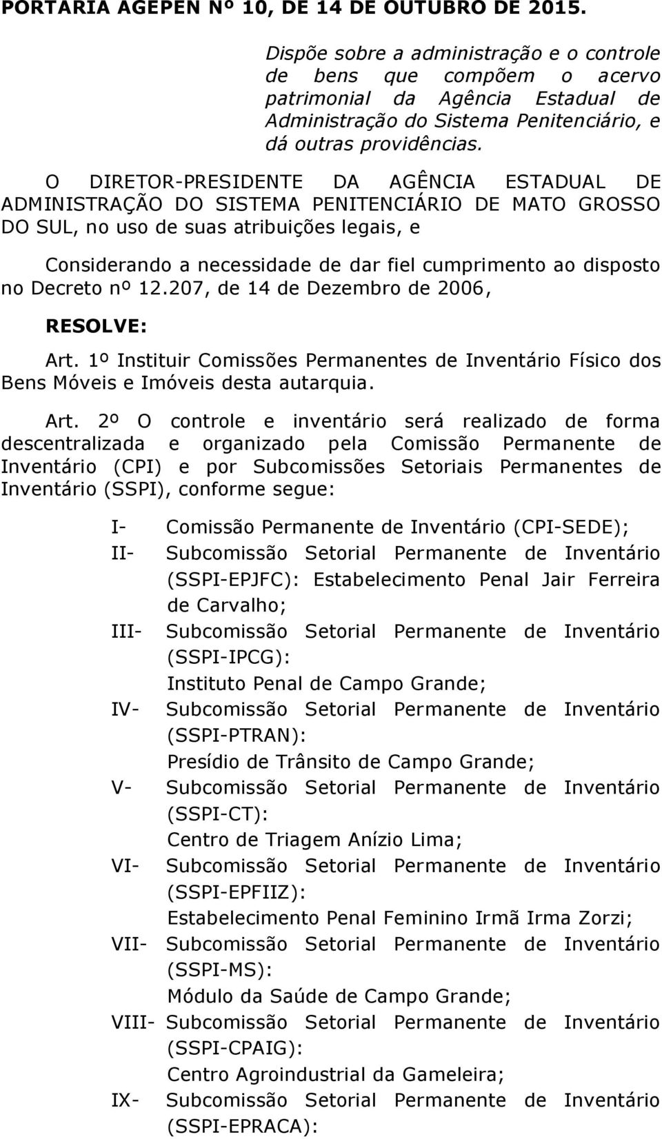 O DIRETOR-PRESIDENTE DA AGÊNCIA ESTADUAL DE ADMINISTRAÇÃO DO SISTEMA PENITENCIÁRIO DE MATO GROSSO DO SUL, no uso de suas atribuições legais, e Considerando a necessidade de dar fiel cumprimento ao