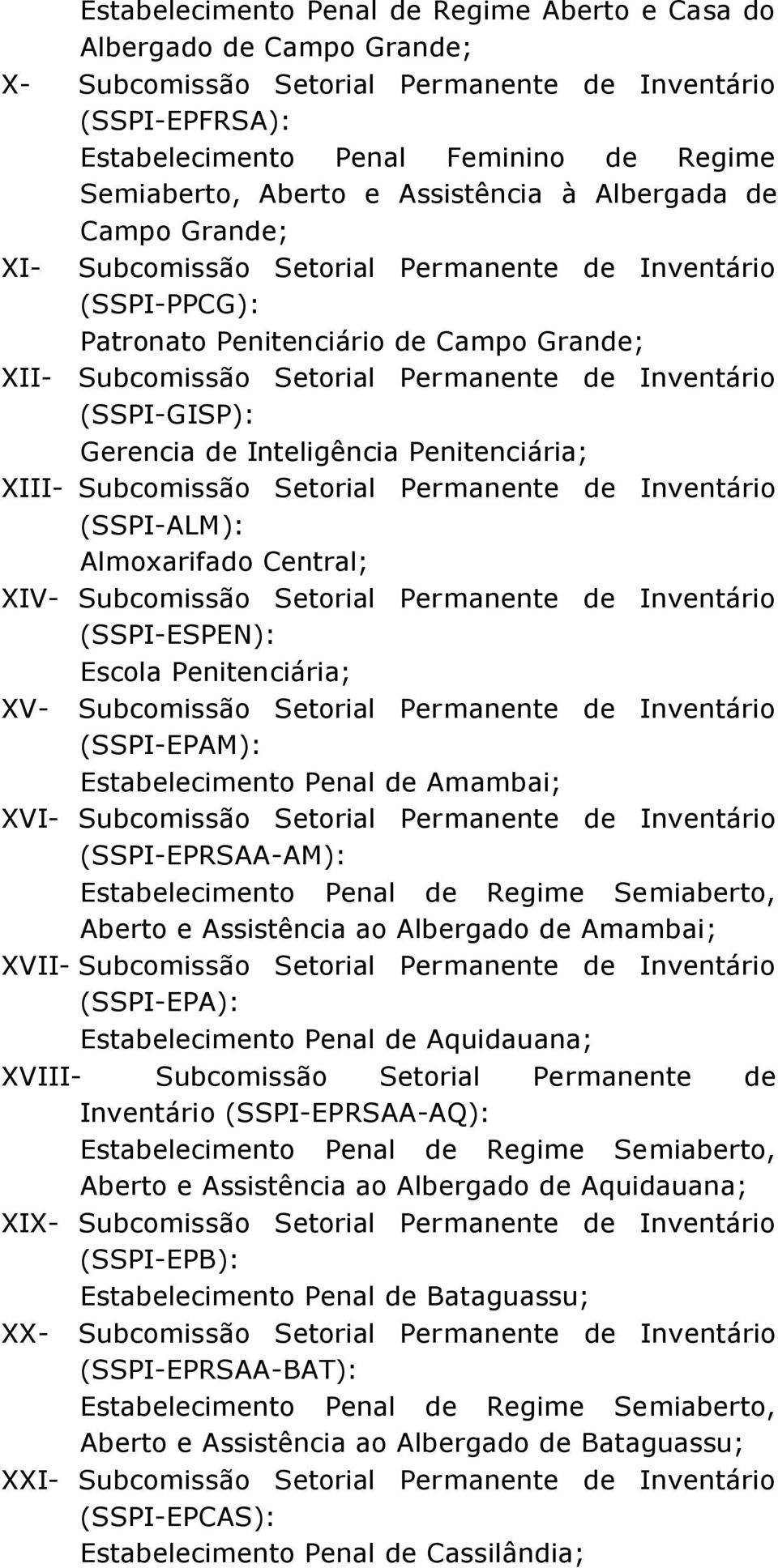 Permanente de Inventário (SSPI-ALM): Almoxarifado Central; XIV- Subcomissão Setorial Permanente de Inventário (SSPI-ESPEN): Escola Penitenciária; XV- Subcomissão Setorial Permanente de Inventário