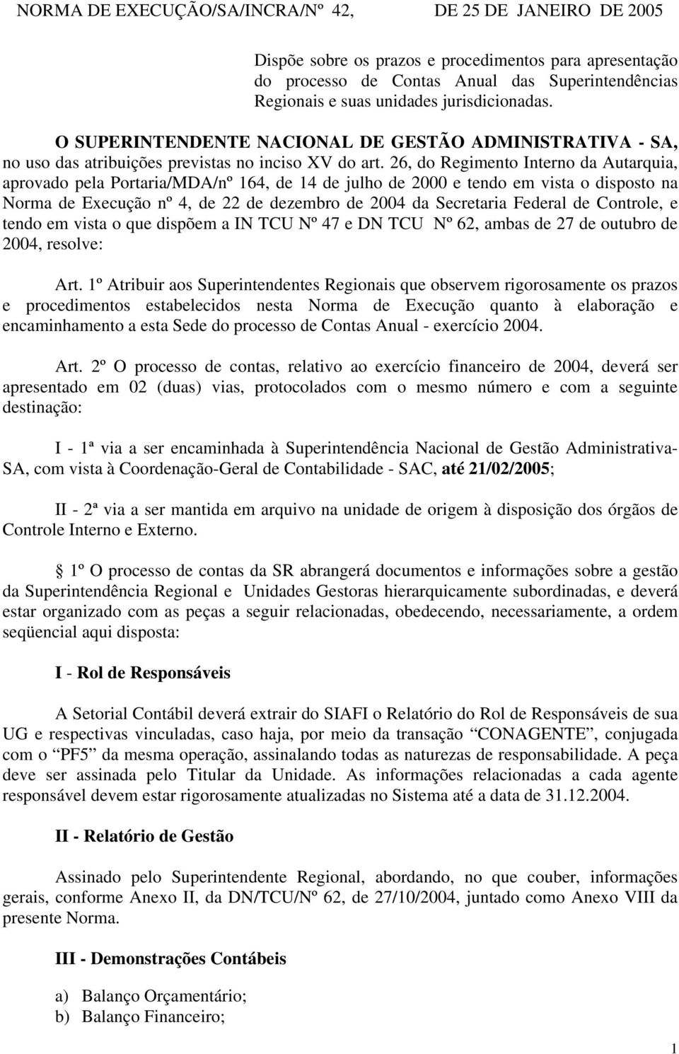 26, do Regimento Interno da Autarquia, aprovado pela Portaria/MDA/nº 164, de 14 de julho de 2000 e tendo em vista o disposto na Norma de Execução nº 4, de 22 de dezembro de 2004 da Secretaria Federal