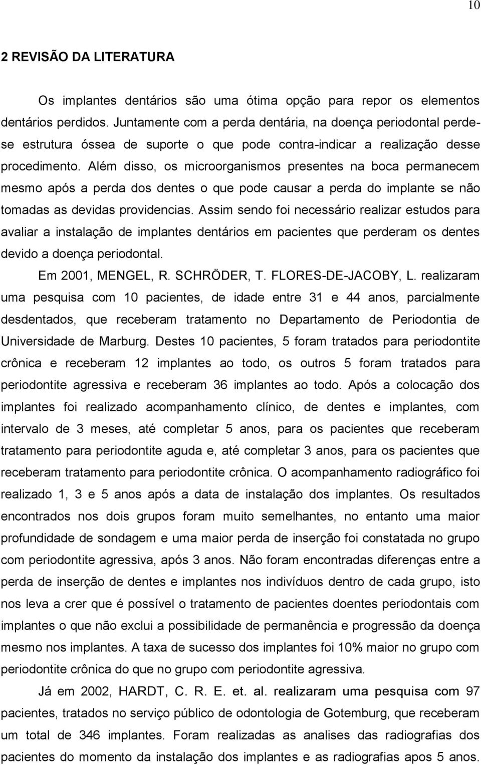 Além disso, os microorganismos presentes na boca permanecem mesmo após a perda dos dentes o que pode causar a perda do implante se não tomadas as devidas providencias.