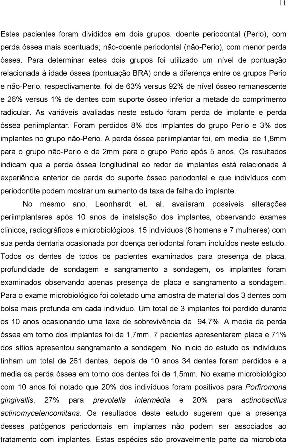 92% de nível ósseo remanescente e 26% versus 1% de dentes com suporte ósseo inferior a metade do comprimento radicular.