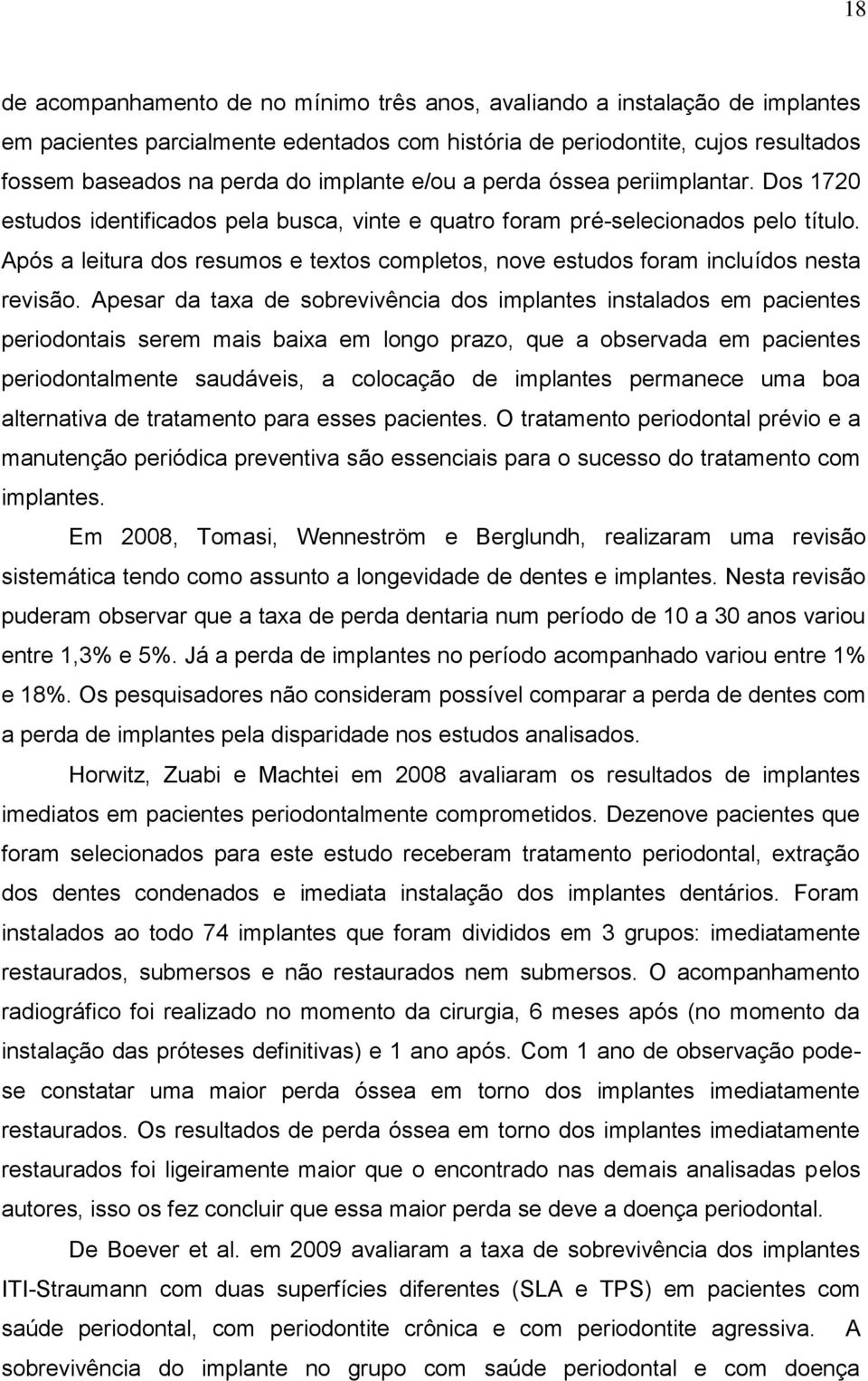 Após a leitura dos resumos e textos completos, nove estudos foram incluídos nesta revisão.