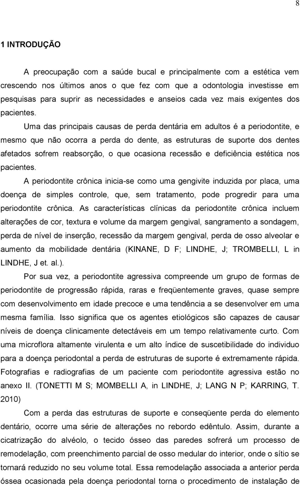 Uma das principais causas de perda dentária em adultos é a periodontite, e mesmo que não ocorra a perda do dente, as estruturas de suporte dos dentes afetados sofrem reabsorção, o que ocasiona