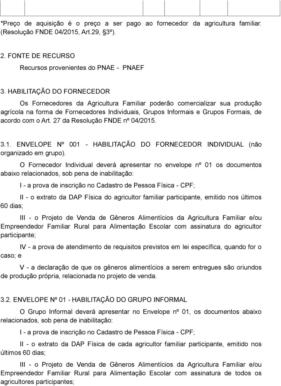 Art. 27 da Resolução FNDE nº 04/2015. 3.1. ENVELOPE Nº 001 - HABILITAÇÃO DO FORNECEDOR INDIVIDUAL (não organizado em grupo).