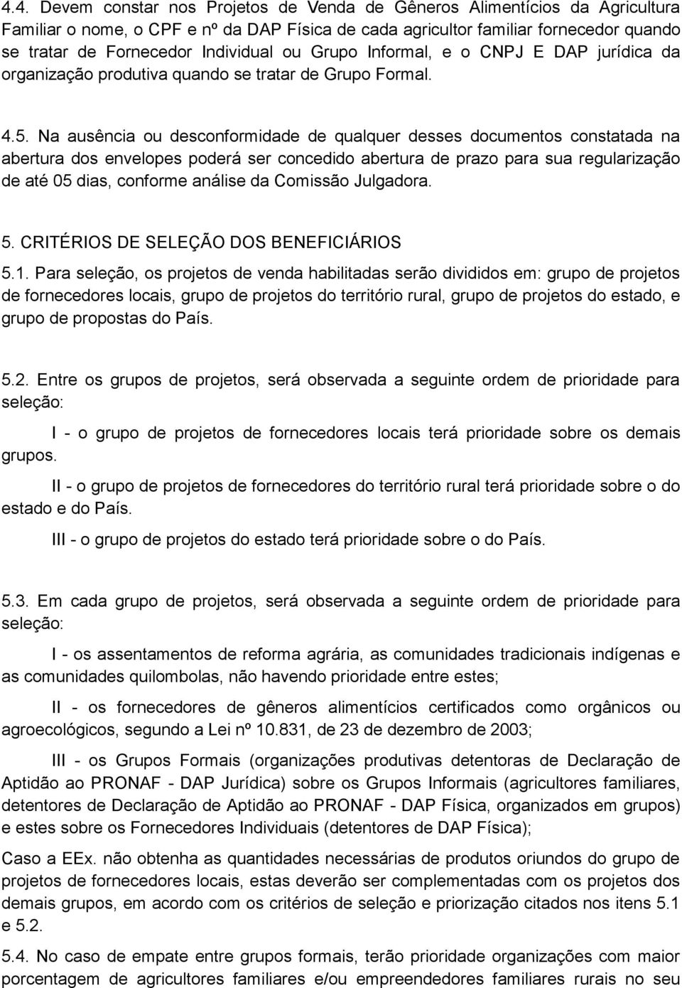 Na ausência ou desconformidade de qualquer desses documentos constatada na abertura dos envelopes poderá ser concedido abertura de prazo para sua regularização de até 05 dias, conforme análise da