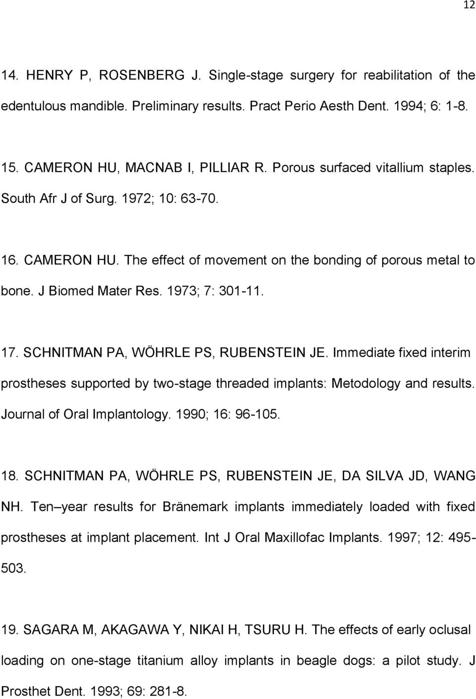 SCHNITMAN PA, WÖHRLE PS, RUBENSTEIN JE. Immediate fixed interim prostheses supported by two-stage threaded implants: Metodology and results. Journal of Oral Implantology. 1990; 16: 96-105. 18.