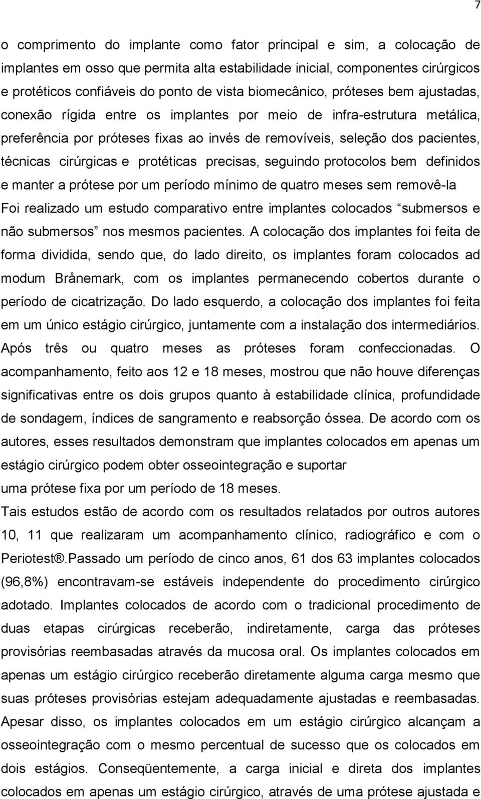 cirúrgicas e protéticas precisas, seguindo protocolos bem definidos e manter a prótese por um período mínimo de quatro meses sem removê-la Foi realizado um estudo comparativo entre implantes