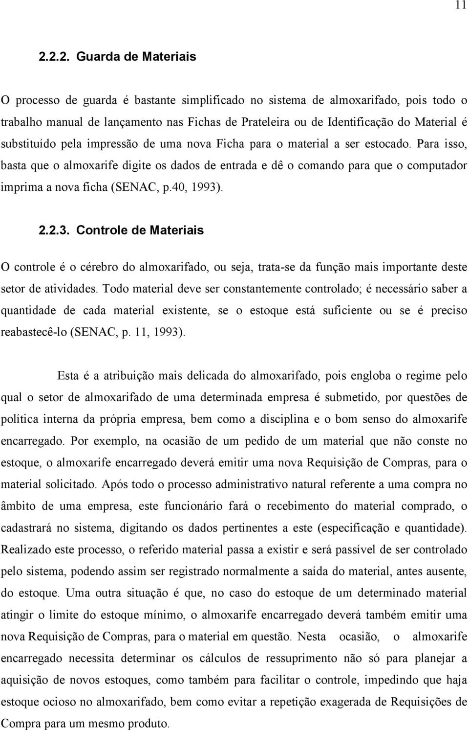 Para isso, basta que o almoxarife digite os dados de entrada e dê o comando para que o computador imprima a nova ficha (SENAC, p.40, 1993)