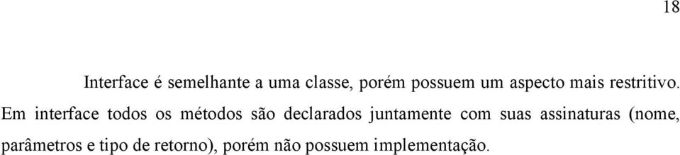 Em interface todos os métodos são declarados juntamente