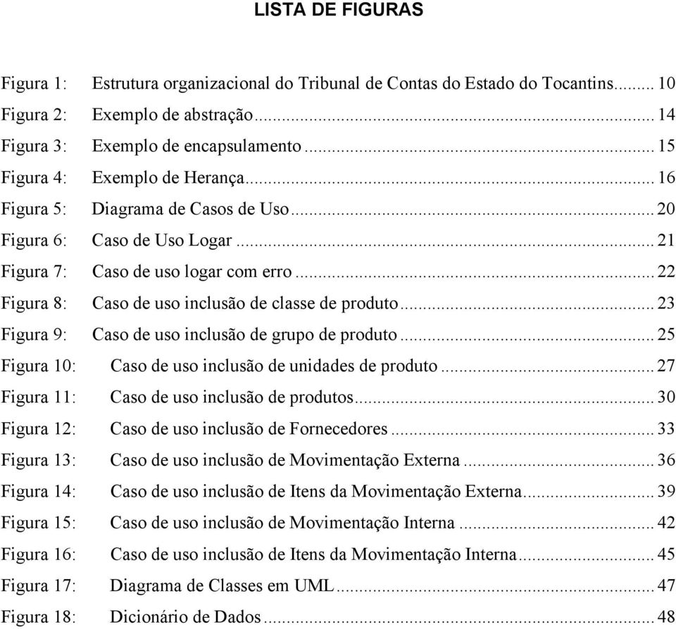 .. 22 Figura 8: Caso de uso inclusão de classe de produto... 23 Figura 9: Caso de uso inclusão de grupo de produto... 25 Figura 10: Caso de uso inclusão de unidades de produto.