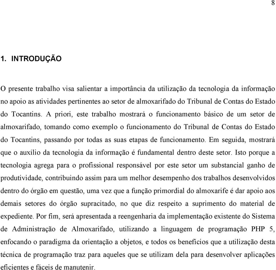 A priori, este trabalho mostrará o funcionamento básico de um setor de almoxarifado, tomando como exemplo o funcionamento do Tribunal de Contas do Estado do Tocantins, passando por todas as suas