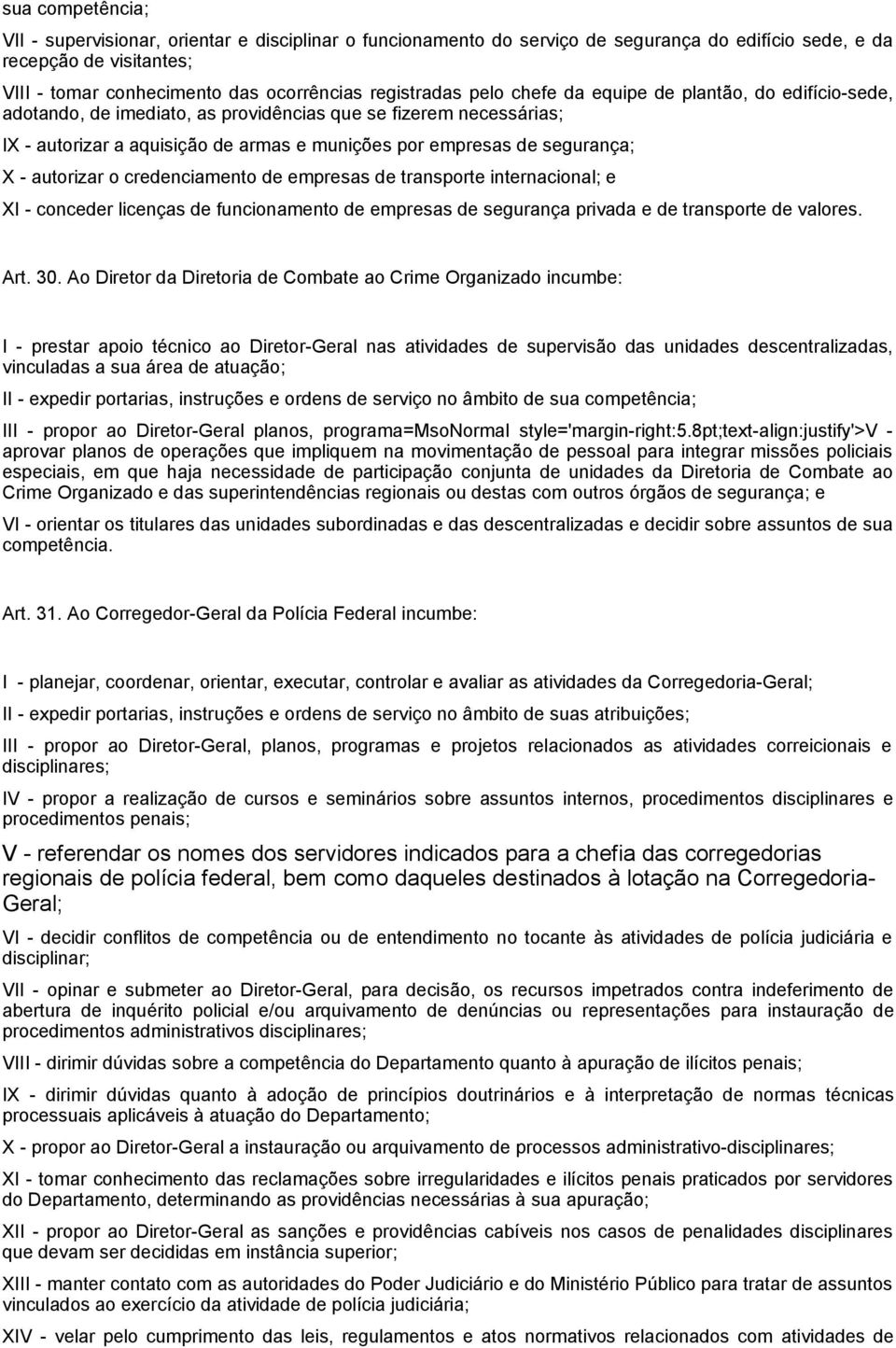 segurança; X - autorizar o credenciamento de empresas de transporte internacional; e XI - conceder licenças de funcionamento de empresas de segurança privada e de transporte de valores. Art. 30.