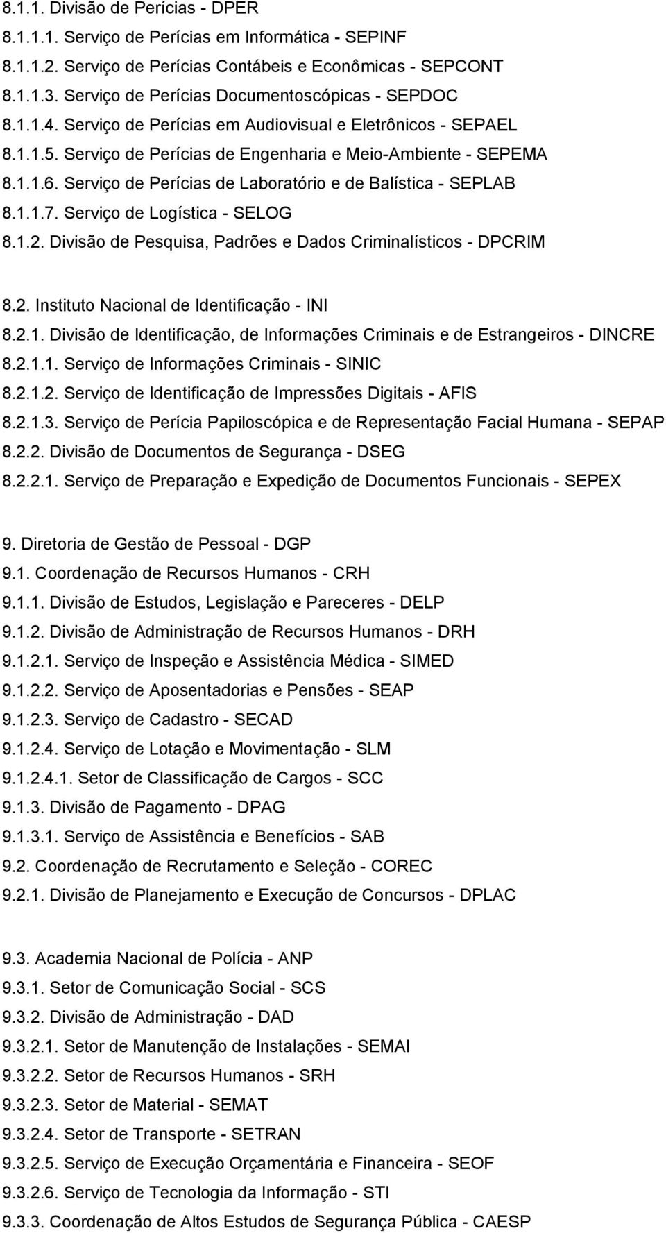 Serviço de Perícias de Laboratório e de Balística - SEPLAB 8.1.1.7. Serviço de Logística - SELOG 8.1.2. Divisão de Pesquisa, Padrões e Dados Criminalísticos - DPCRIM 8.2. Instituto Nacional de Identificação - INI 8.