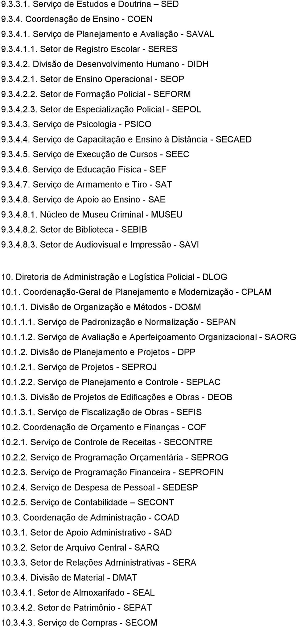 3.4.4. Serviço de Capacitação e Ensino à Distância - SECAED 9.3.4.5. Serviço de Execução de Cursos - SEEC 9.3.4.6. Serviço de Educação Física - SEF 9.3.4.7. Serviço de Armamento e Tiro - SAT 9.3.4.8.