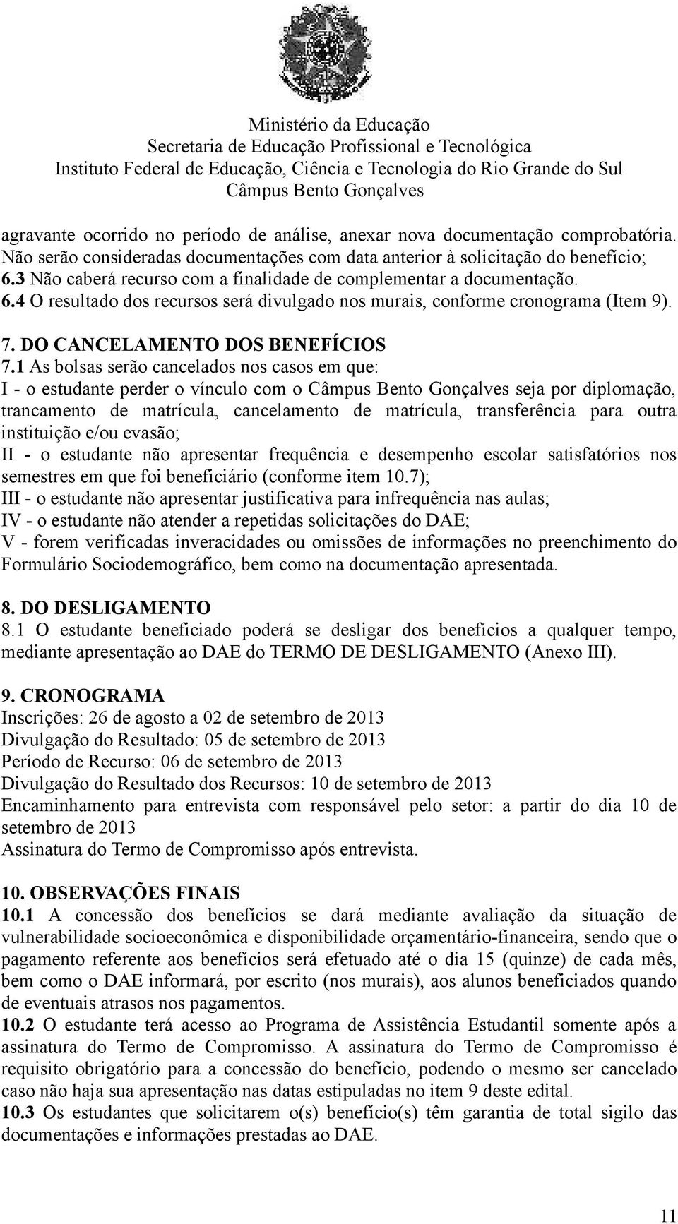 1 As bolsas serão cancelados nos casos em que: I - o estudante perder o vínculo com o seja por diplomação, trancamento de matrícula, cancelamento de matrícula, transferência para outra instituição