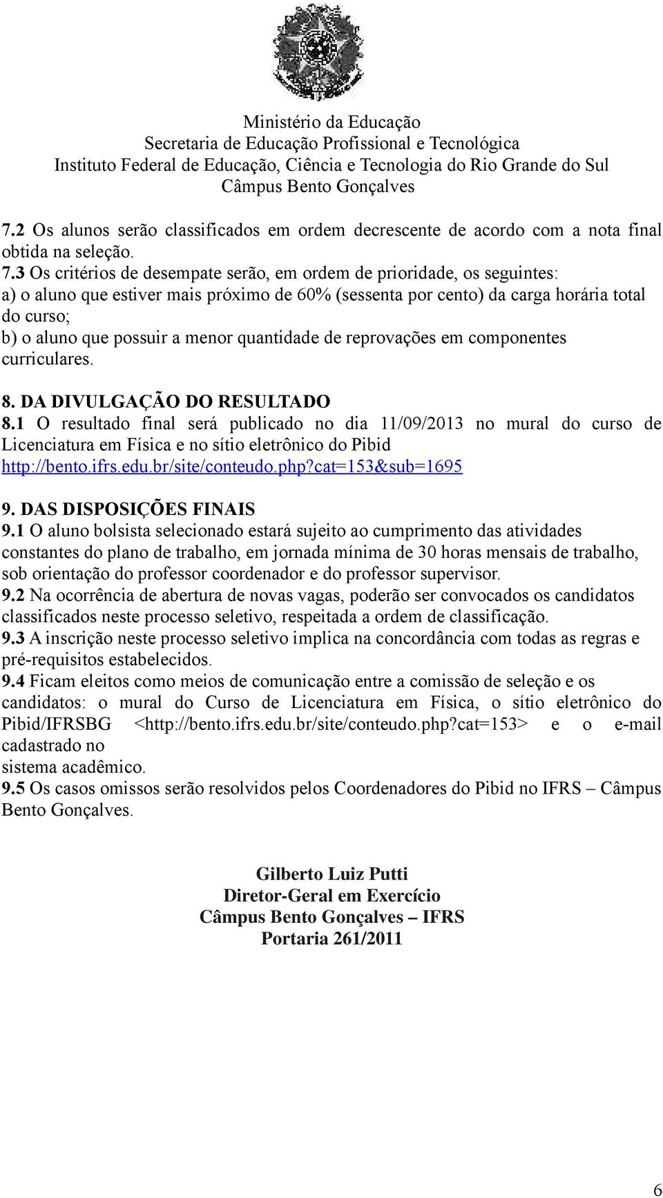 menor quantidade de reprovações em componentes curriculares. 8. DA DIVULGAÇÃO DO RESULTADO 8.