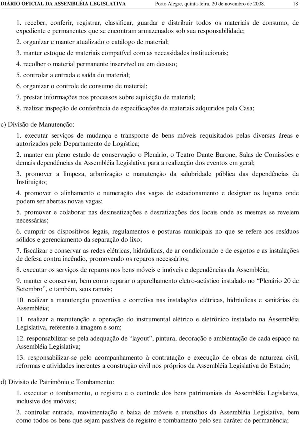 organizar e manter atualizado o catálogo de material; 3. manter estoque de materiais compatível com as necessidades institucionais; 4. recolher o material permanente inservível ou em desuso; 5.