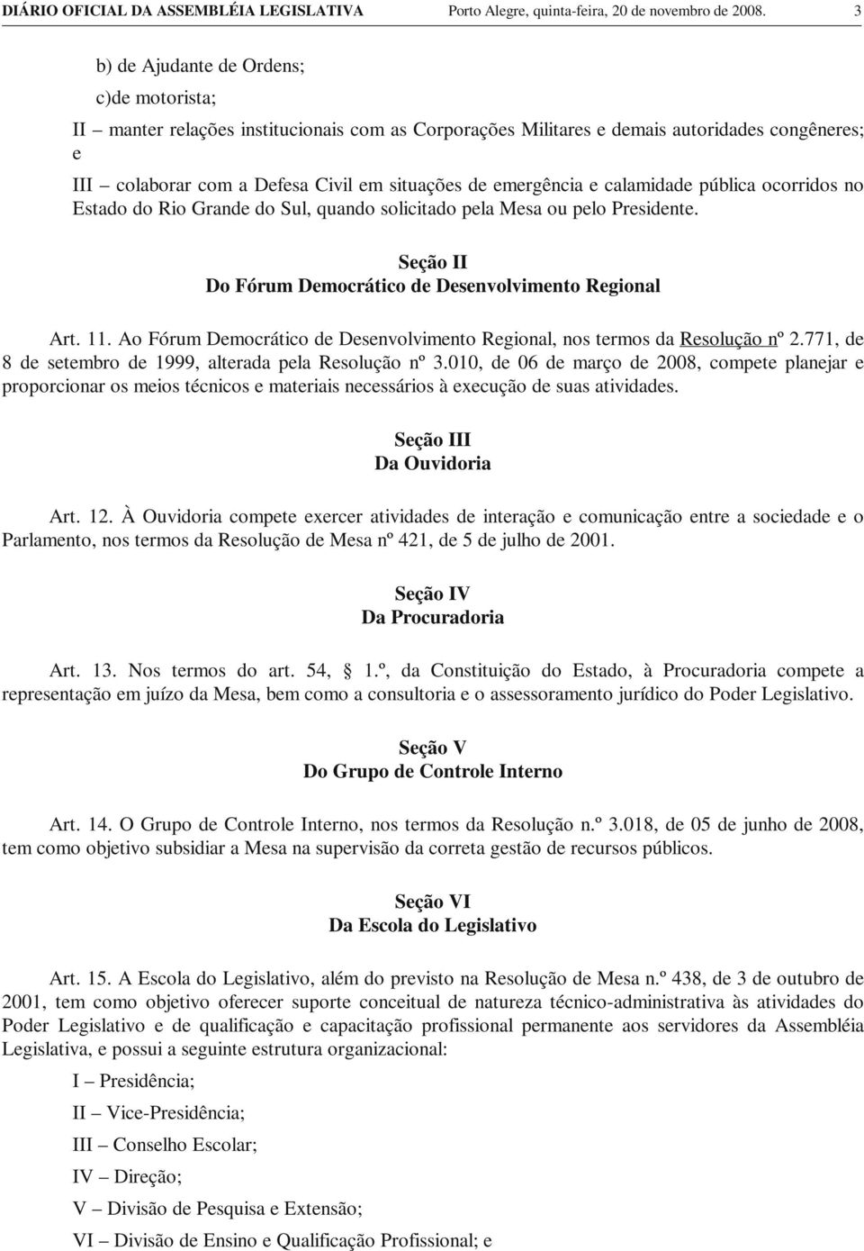 emergência e calamidade pública ocorridos no Estado do Rio Grande do Sul, quando solicitado pela Mesa ou pelo Presidente. Seção II Do Fórum Democrático de Desenvolvimento Regional Art. 11.