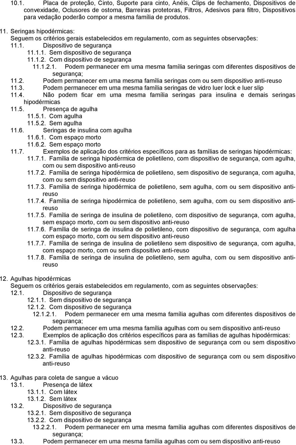 2. Podem permanecer em uma mesma família seringas com ou sem dispositivo anti-reuso 11.3. Podem permanecer em uma mesma família seringas de vidro luer lock e luer slip 11.4.