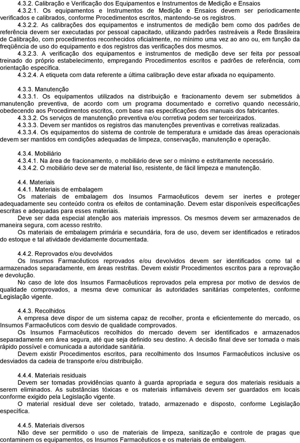 2. As calibrações dos equipamentos e instrumentos de medição bem como dos padrões de referência devem ser executadas por pessoal capacitado, utilizando padrões rastreáveis a Rede Brasileira de