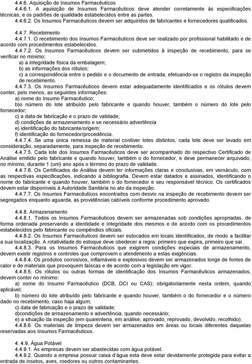 O recebimento dos Insumos Farmacêuticos deve ser realizado por profissional habilitado e de acordo com procedimentos estabelecidos. 4.4.7.2.