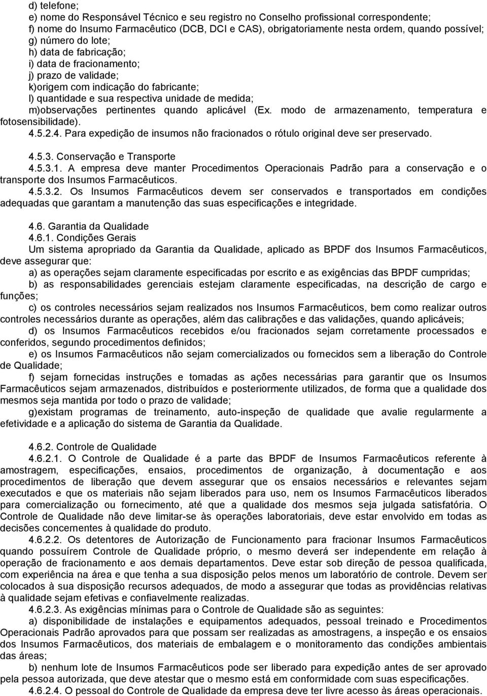 pertinentes quando aplicável (Ex. modo de armazenamento, temperatura e fotosensibilidade). 4.5.2.4. Para expedição de insumos não fracionados o rótulo original deve ser preservado. 4.5.3.