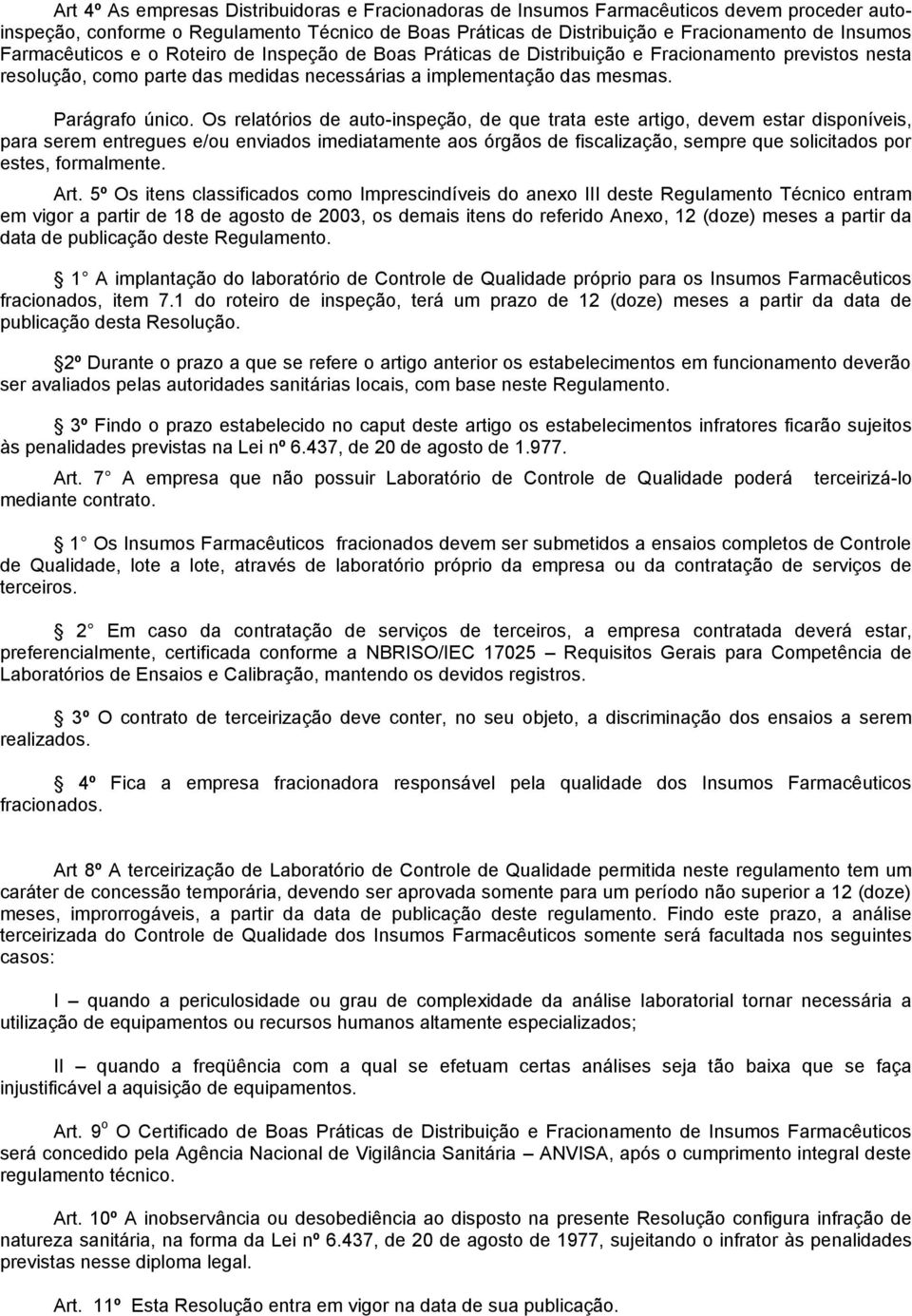 Os relatórios de auto-inspeção, de que trata este artigo, devem estar disponíveis, para serem entregues e/ou enviados imediatamente aos órgãos de fiscalização, sempre que solicitados por estes,