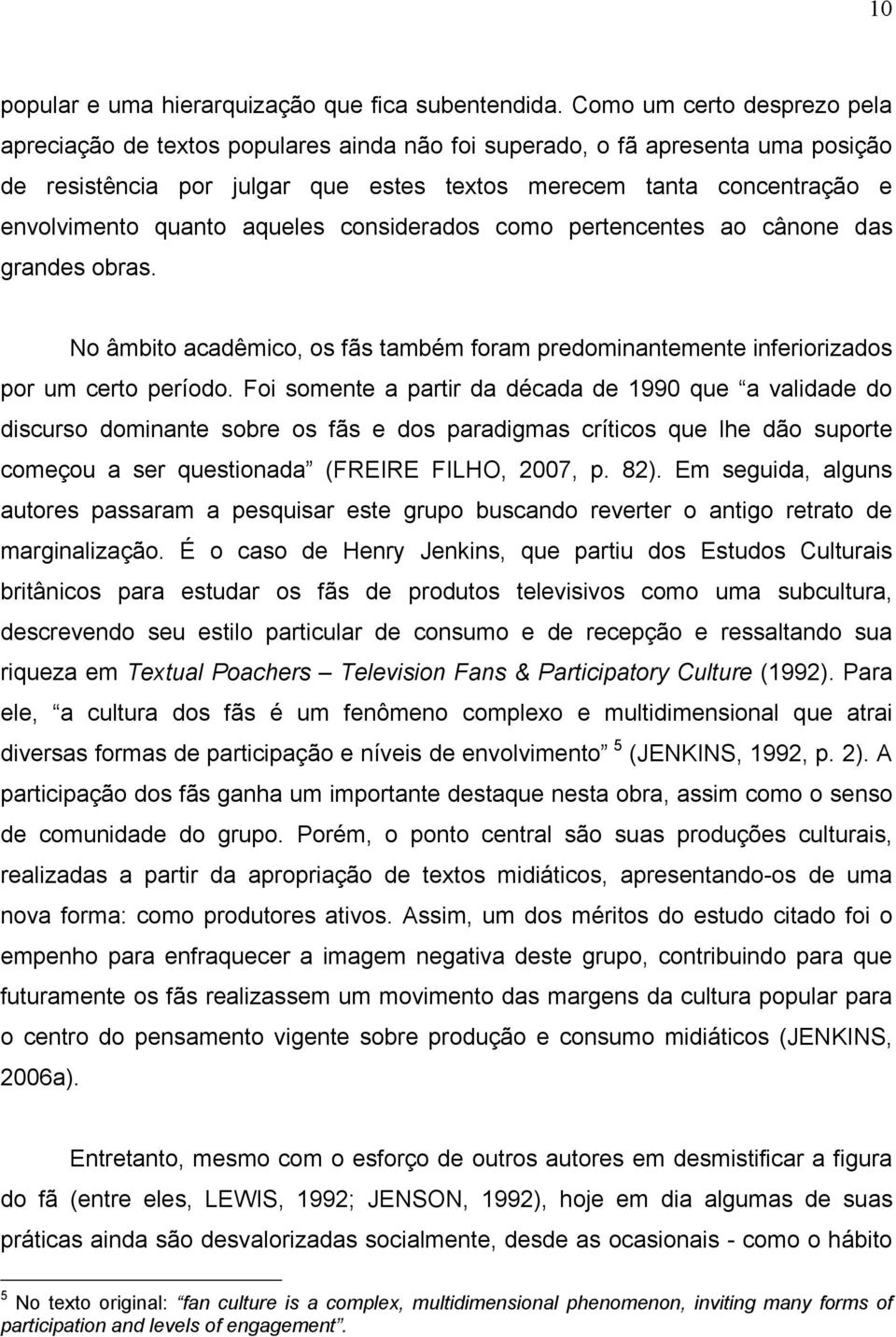 quanto aqueles considerados como pertencentes ao cânone das grandes obras. No âmbito acadêmico, os fãs também foram predominantemente inferiorizados por um certo período.