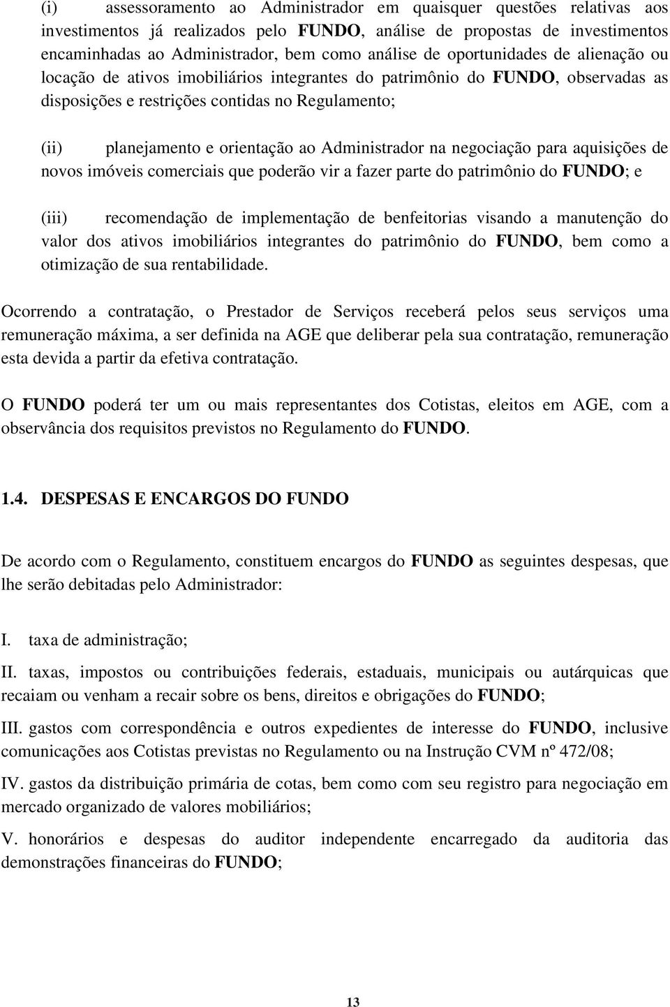 Administrador na negociação para aquisições de novos imóveis comerciais que poderão vir a fazer parte do patrimônio do FUNDO; e (iii) recomendação de implementação de benfeitorias visando a