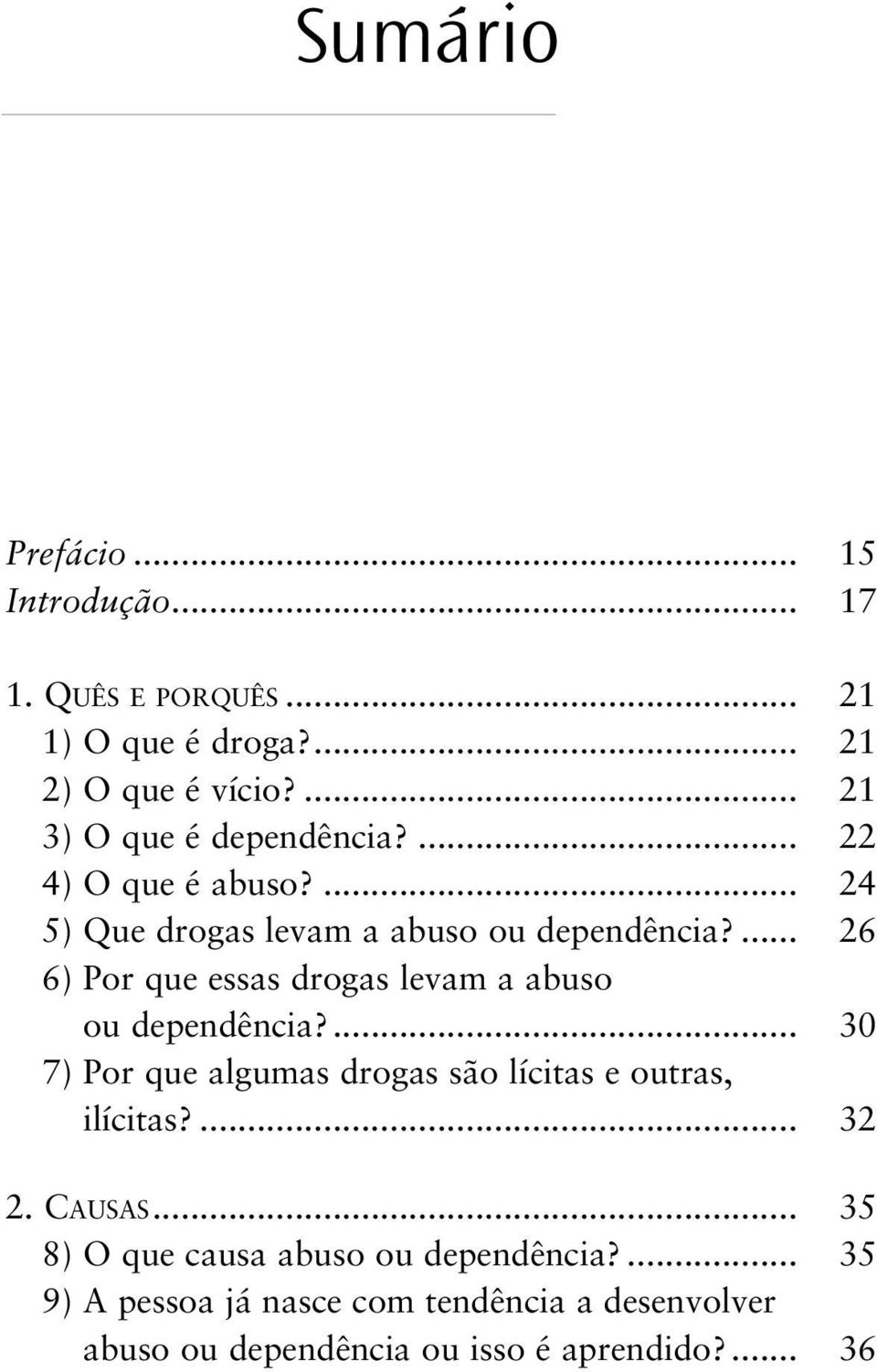 ... 26 6) Por que essas drogas levam a abuso ou dependência?... 30 7) Por que algumas drogas são lícitas e outras, ilícitas?