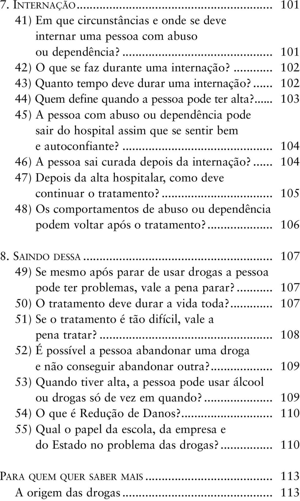 ... 103 45) A pessoa com abuso ou dependência pode sair do hospital assim que se sentir bem e autoconfiante?... 104 46) A pessoa sai curada depois da internação?