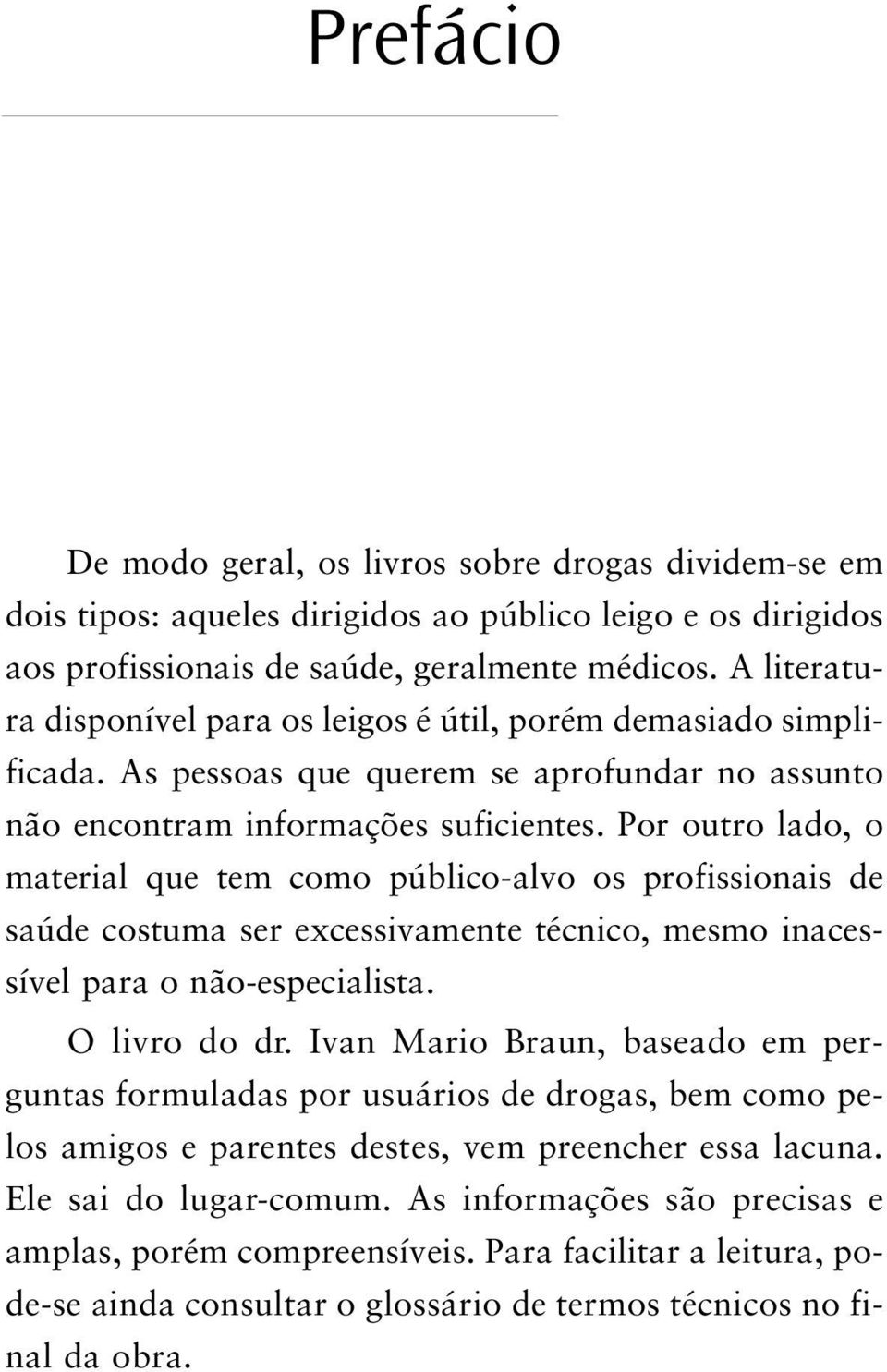 Por outro lado, o material que tem como público-alvo os profissionais de saúde costuma ser excessivamente técnico, mesmo inacessível para o não-especialista. O livro do dr.