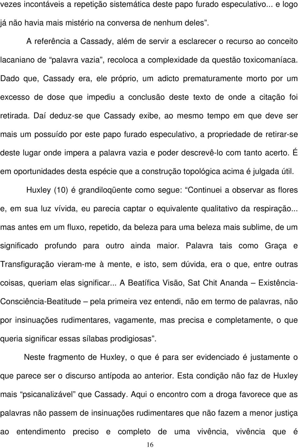 Dado que, Cassady era, ele próprio, um adicto prematuramente morto por um excesso de dose que impediu a conclusão deste texto de onde a citação foi retirada.